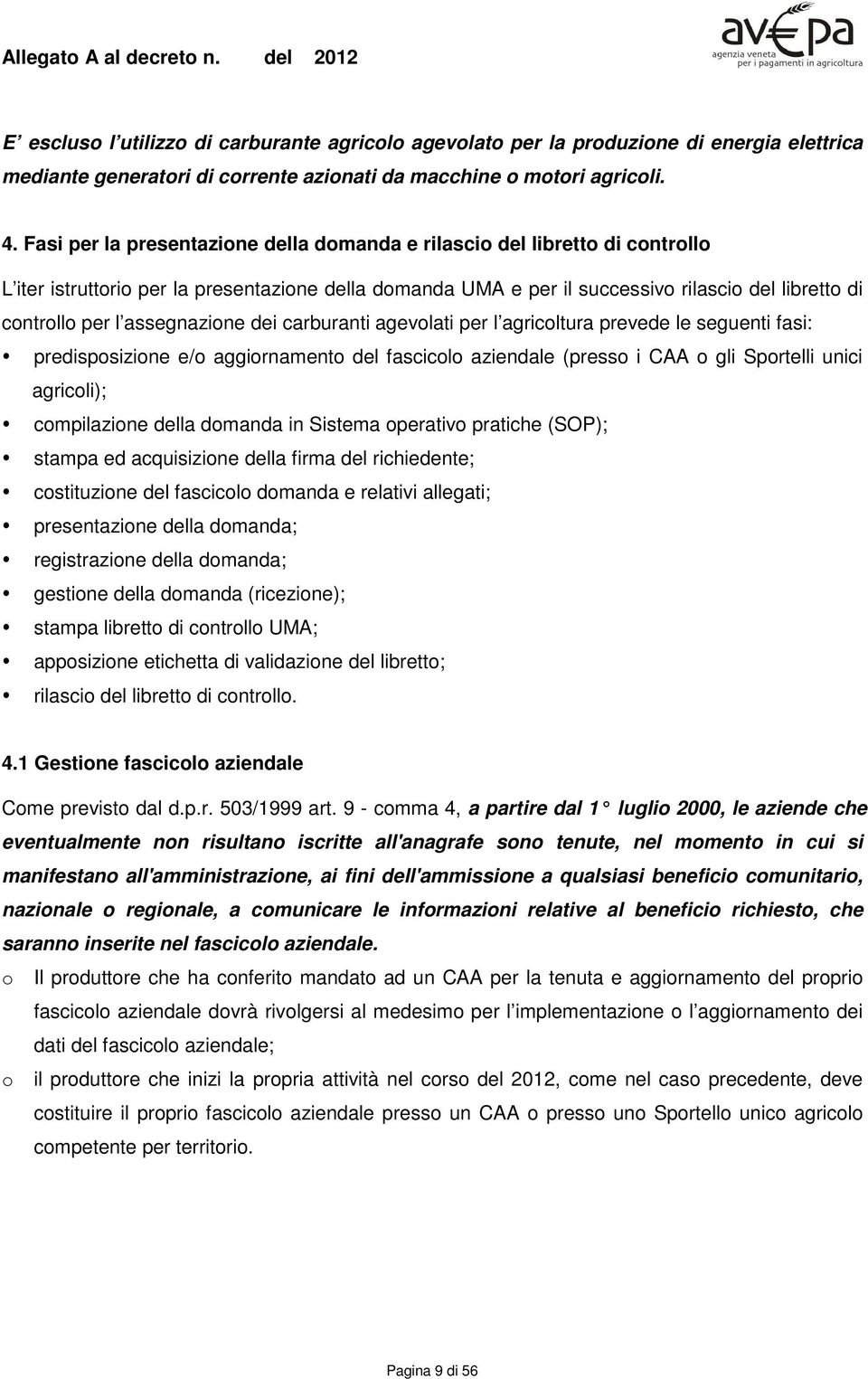 assegnazione dei carburanti agevolati per l agricoltura prevede le seguenti fasi: predisposizione e/o aggiornamento del fascicolo aziendale (presso i CAA o gli Sportelli unici agricoli); compilazione