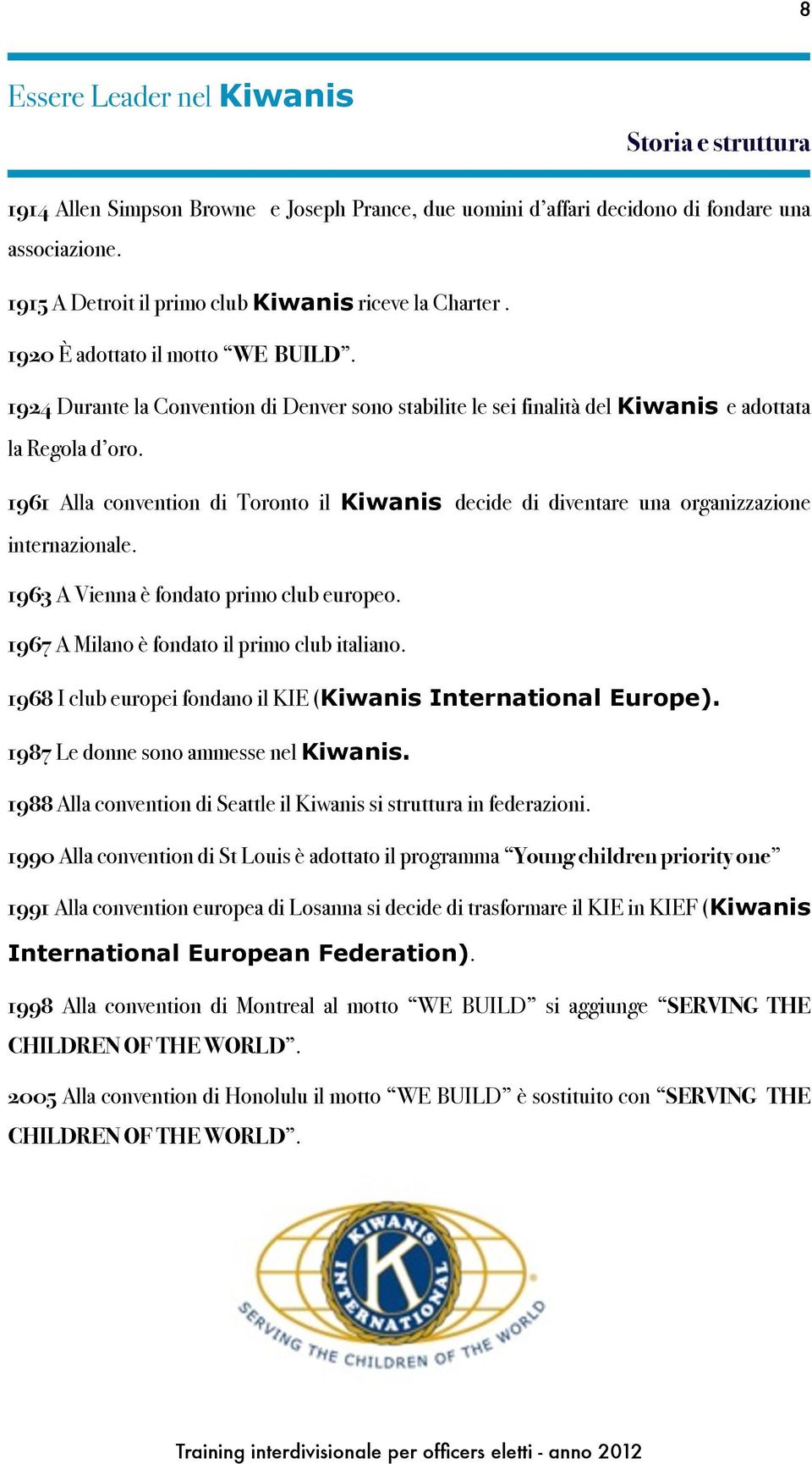 1961 Alla convention di Toronto il Kiwanis decide di diventare una organizzazione internazionale. 1963 A Vienna è fondato primo club europeo. 1967 A Milano è fondato il primo club italiano.