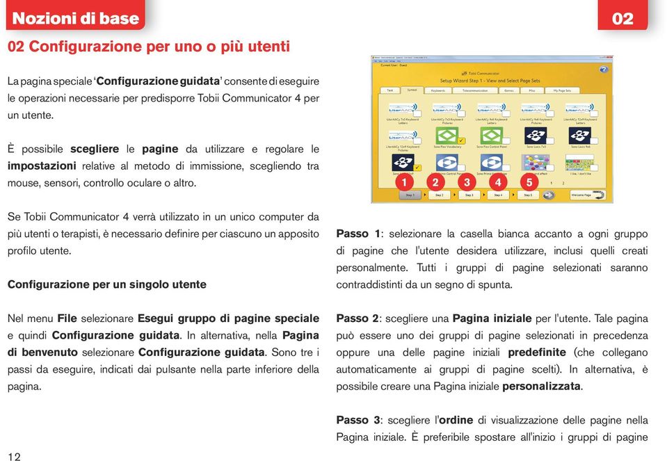 1 2 3 4 5 Se Tobii Communicator 4 verrà utilizzato in un unico computer da più utenti o terapisti, è necessario definire per ciascuno un apposito profilo utente.