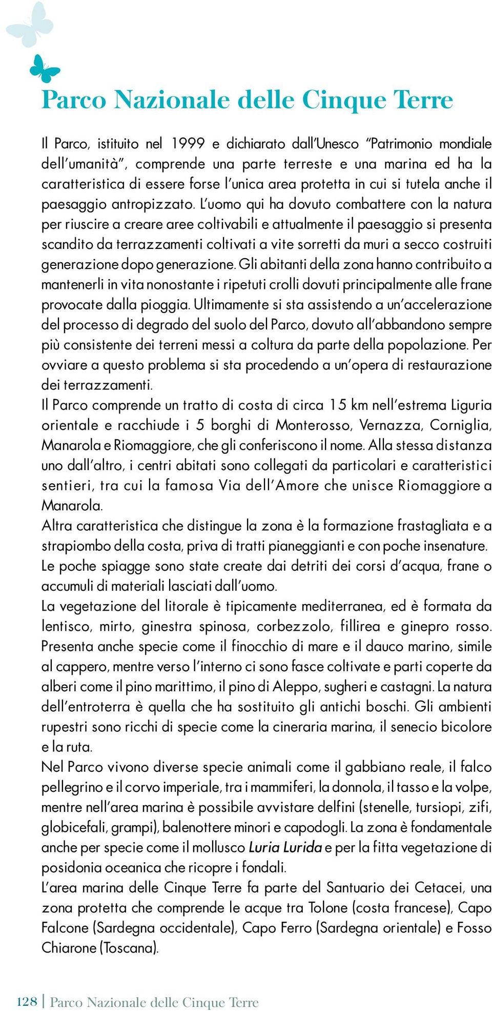 L uomo qui ha dovuto combattere con la natura per riuscire a creare aree coltivabili e attualmente il paesaggio si presenta scandito da terrazzamenti coltivati a vite sorretti da muri a secco