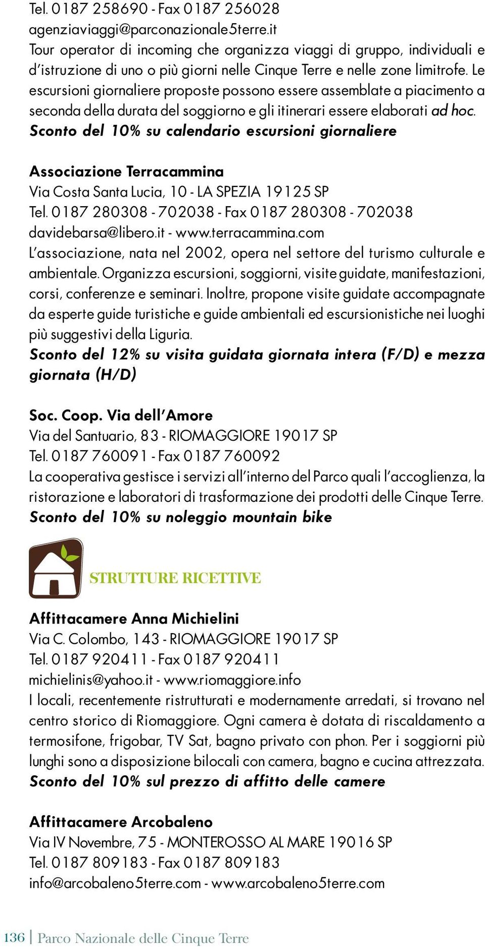 Le escursioni giornaliere proposte possono essere assemblate a piacimento a seconda della durata del soggiorno e gli itinerari essere elaborati ad hoc.