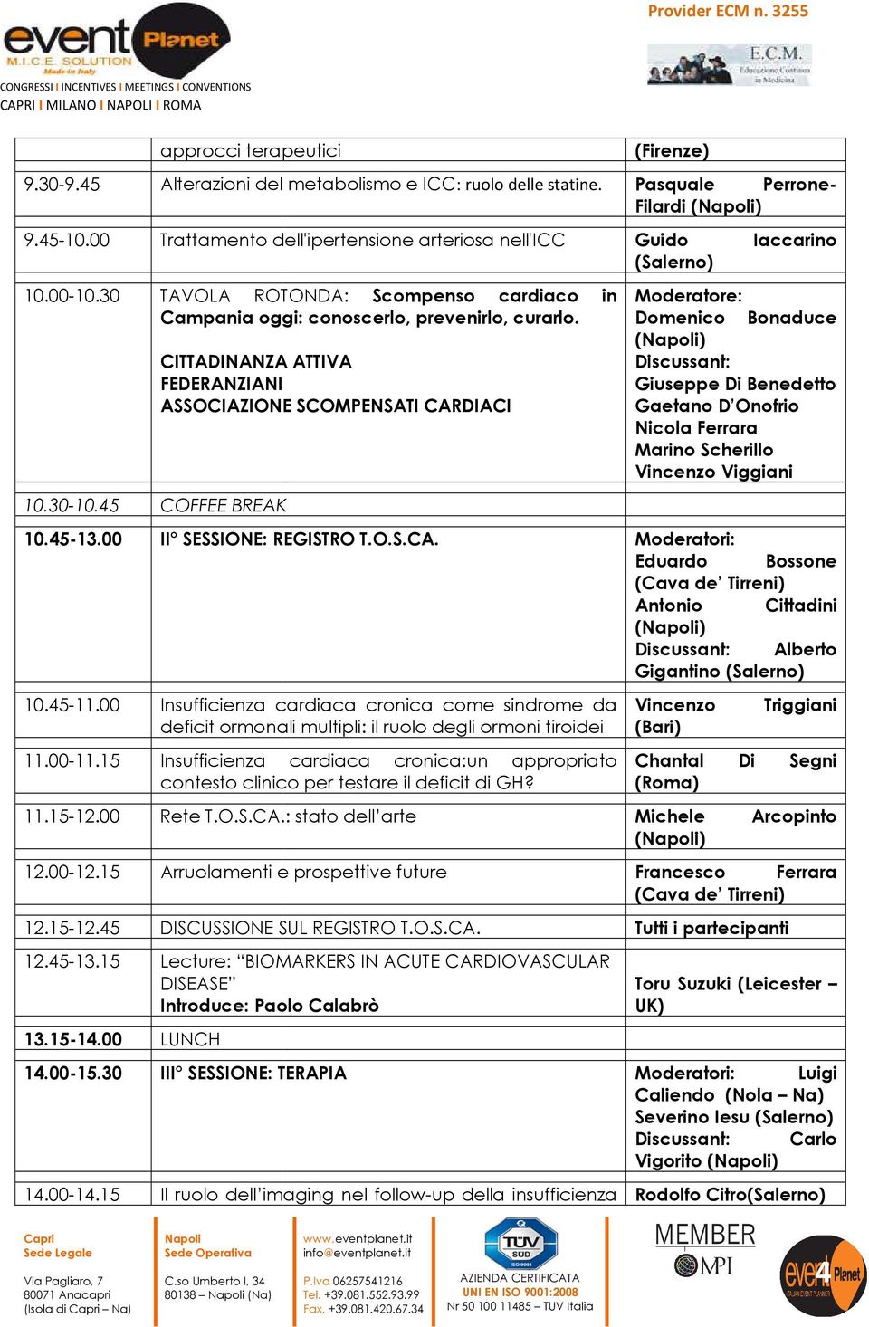 00 II SESSIONE: REGISTRO T.O.S.CA. 10.45-11.00 Insufficienza cardiaca cronica come sindrome da deficit ormonali multipli: il ruolo degli ormoni tiroidei 11.00-11.