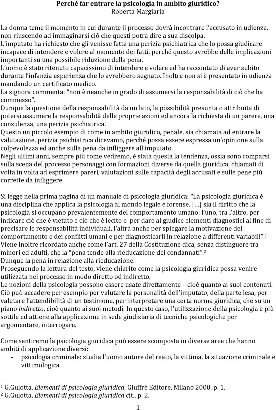 L imputato ha richiesto che gli venisse fatta una perizia psichiatrica che lo possa giudicare incapace di intendere e volere al momento dei fatti, perché questo avrebbe delle implicazioni importanti