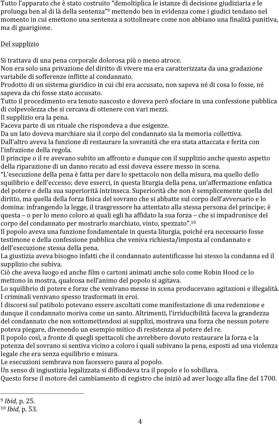 Non era solo una privazione del diritto di vivere ma era caratterizzata da una gradazione variabile di sofferenze inflitte al condannato.