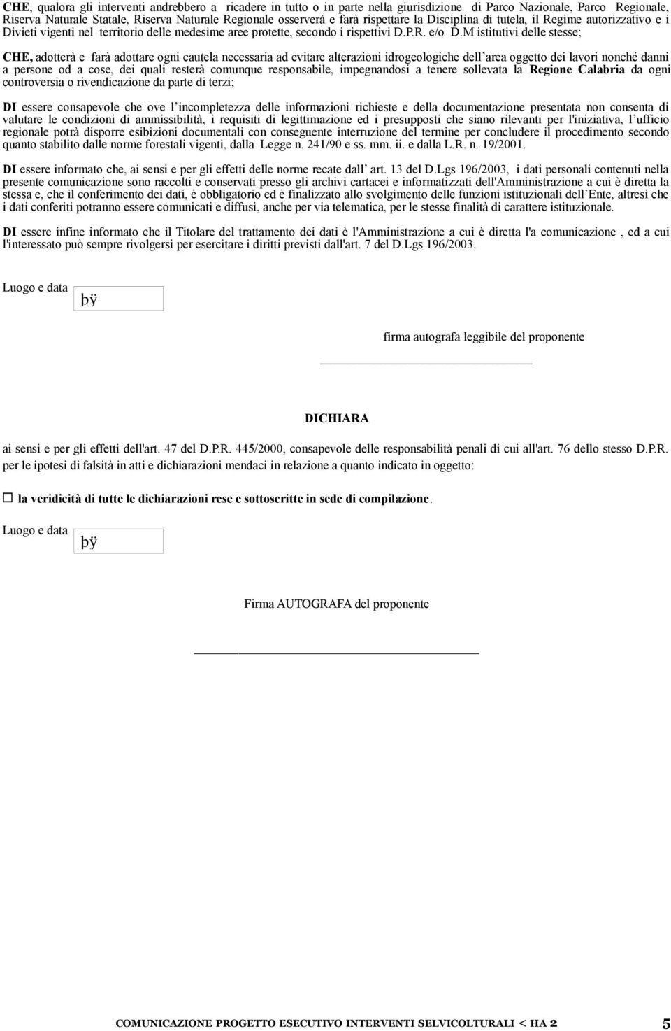 M istitutivi delle stesse; CHE, adotterà e farà adottare ogni cautela necessaria ad evitare alterazioni idrogeologiche dell area oggetto dei lavori nonché danni a persone od a cose, dei quali resterà