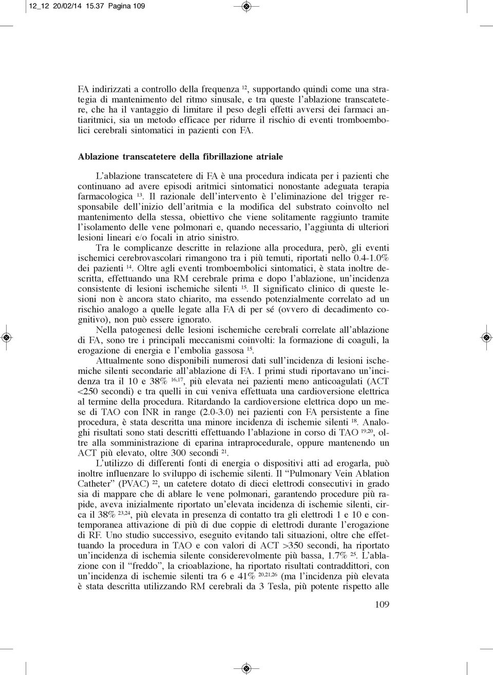 limitare il peso degli effetti avversi dei farmaci antiaritmici, sia un metodo efficace per ridurre il rischio di eventi tromboembolici cerebrali sintomatici in pazienti con FA.