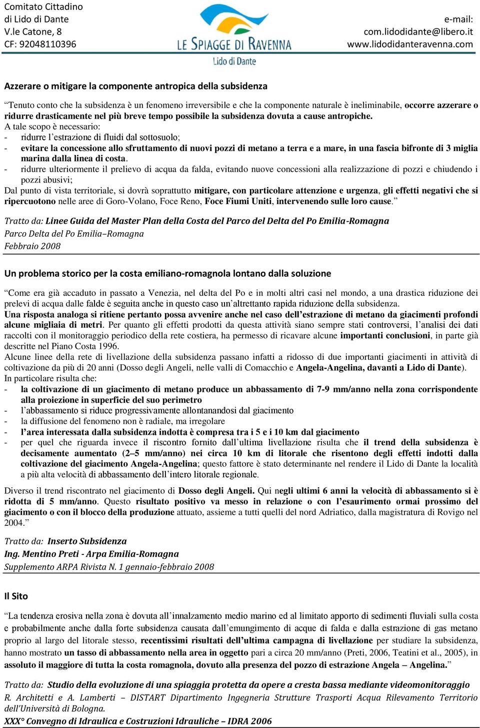 A tale scopo è necessario: - ridurre l estrazione di fluidi dal sottosuolo; - evitare la concessione allo sfruttamento di nuovi pozzi di metano a terra e a mare, in una fascia bifronte di 3 miglia