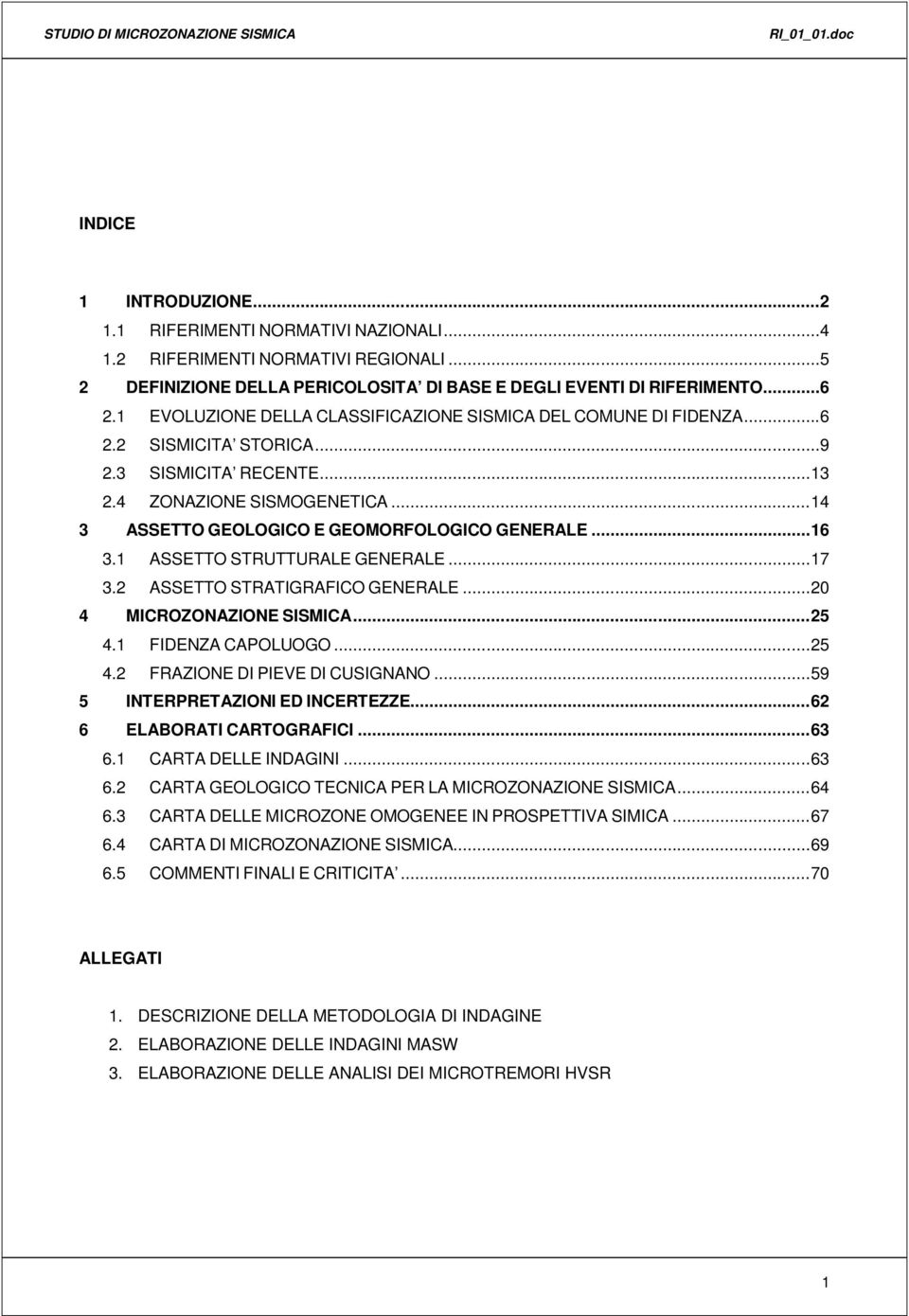 .. 13 2.4 ZONAZIONE SISMOGENETICA... 14 3 ASSETTO GEOLOGICO E GEOMORFOLOGICO GENERALE... 16 3.1 ASSETTO STRUTTURALE GENERALE... 17 3.2 ASSETTO STRATIGRAFICO GENERALE... 20 4 MICROZONAZIONE SISMICA.