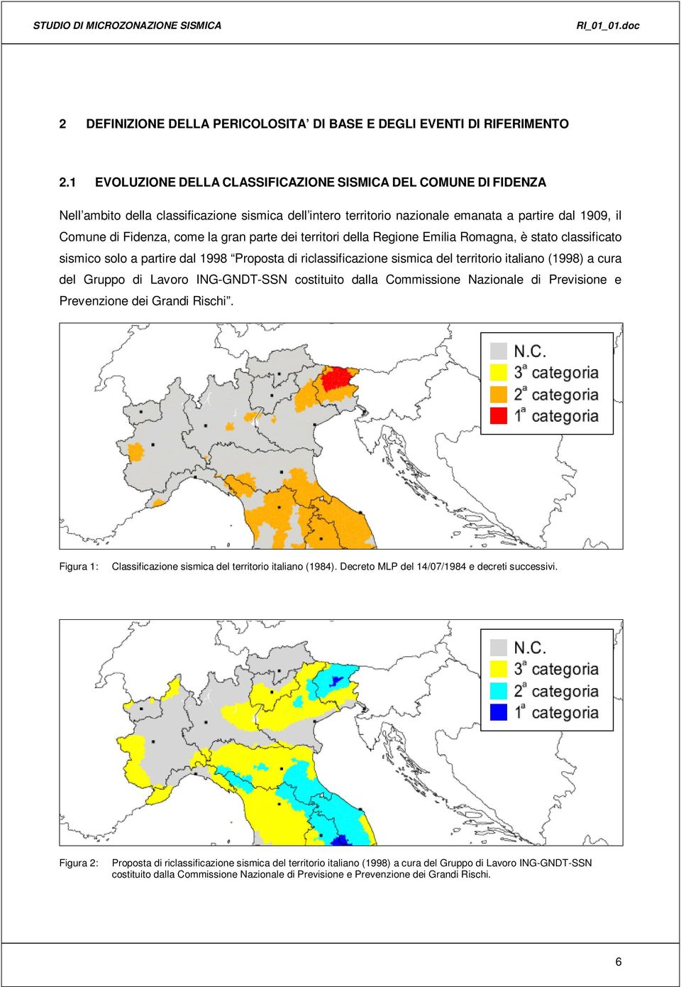 gran parte dei territori della Regione Emilia Romagna, è stato classificato sismico solo a partire dal 1998 Proposta di riclassificazione sismica del territorio italiano (1998) a cura del Gruppo di