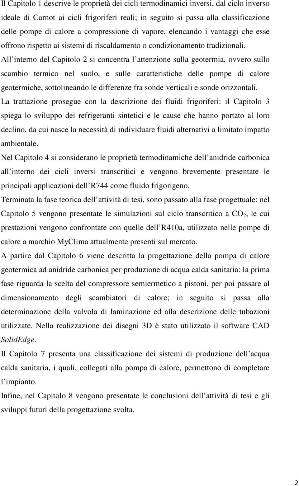 All interno del Capitolo 2 si concentra l attenzione sulla geotermia, ovvero sullo scambio termico nel suolo, e sulle caratteristiche delle pompe di calore geotermiche, sottolineando le differenze