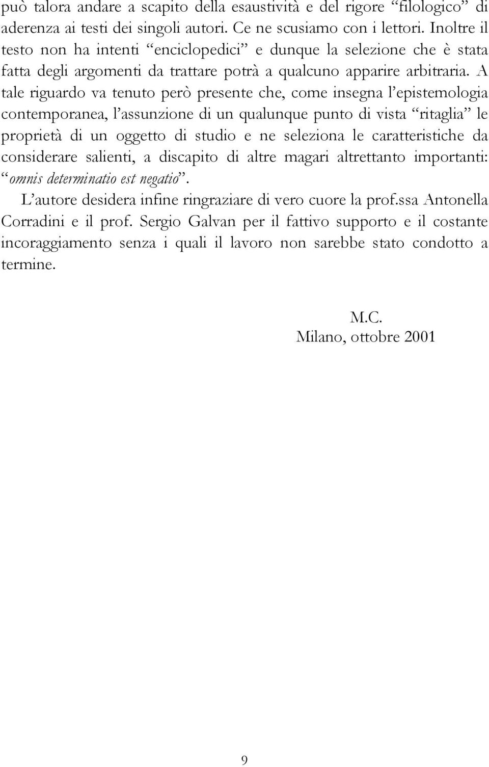 A tale riguardo va tenuto però presente che, come insegna l epistemologia contemporanea, l assunzione di un qualunque punto di vista ritaglia le proprietà di un oggetto di studio e ne seleziona le