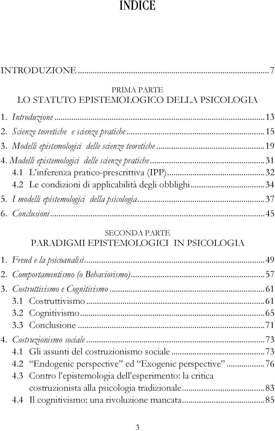 I modelli epistemologici della psicologia...37 6. Conclusioni...45 SECONDA PARTE PARADIGMI EPISTEMOLOGICI IN PSICOLOGIA 1. Freud e la psicoanalisi...49 2. Comportamentismo (o Behaviorismo)...57 3.