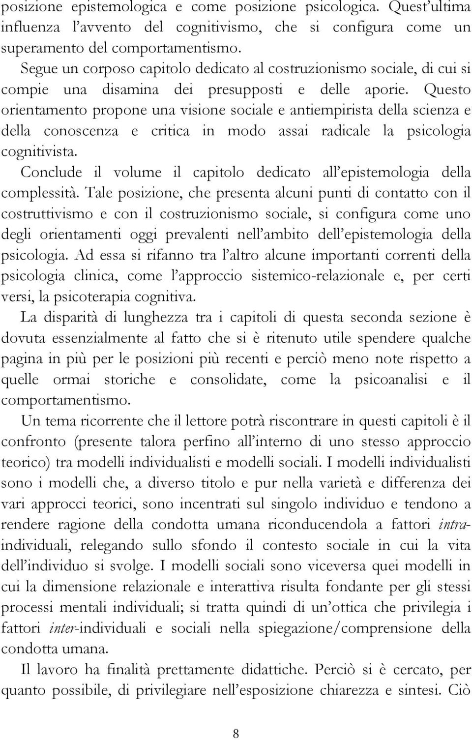 Questo orientamento propone una visione sociale e antiempirista della scienza e della conoscenza e critica in modo assai radicale la psicologia cognitivista.