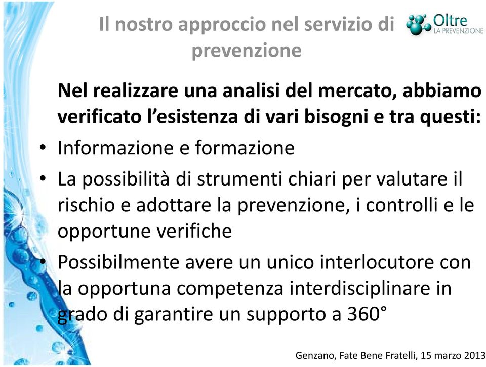 valutare il rischio e adottare la prevenzione, i controlli e le opportune verifiche Possibilmente avere un