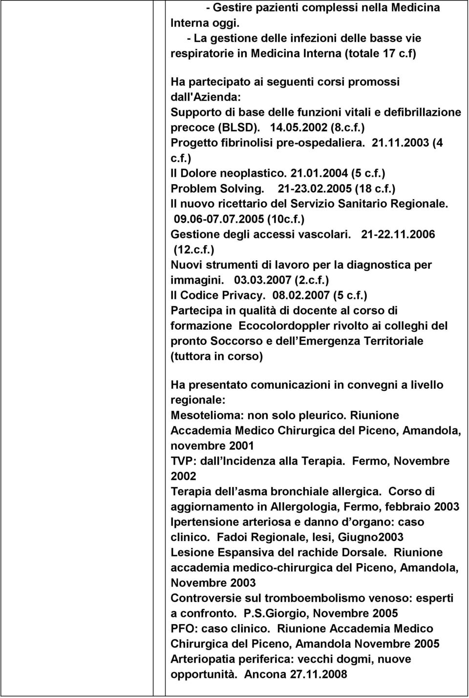 2003 (4 c.f.) Il Dolore neoplastico. 21.01.2004 (5 c.f.) Problem Solving. 21-23.02.2005 (18 c.f.) Il nuovo ricettario del Servizio Sanitario Regionale. 09.06-07.07.2005 (10c.f.) Gestione degli accessi vascolari.