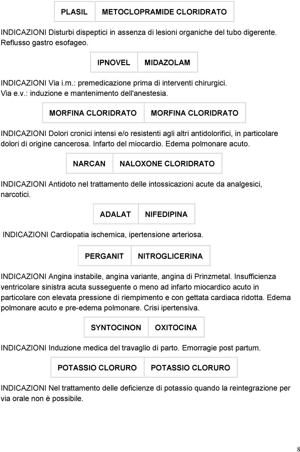 MORFINA CLORIDRATO MORFINA CLORIDRATO INDICAZIONI Dolori cronici intensi e/o resistenti agli altri antidolorifici, in particolare dolori di origine cancerosa. Infarto del miocardio.