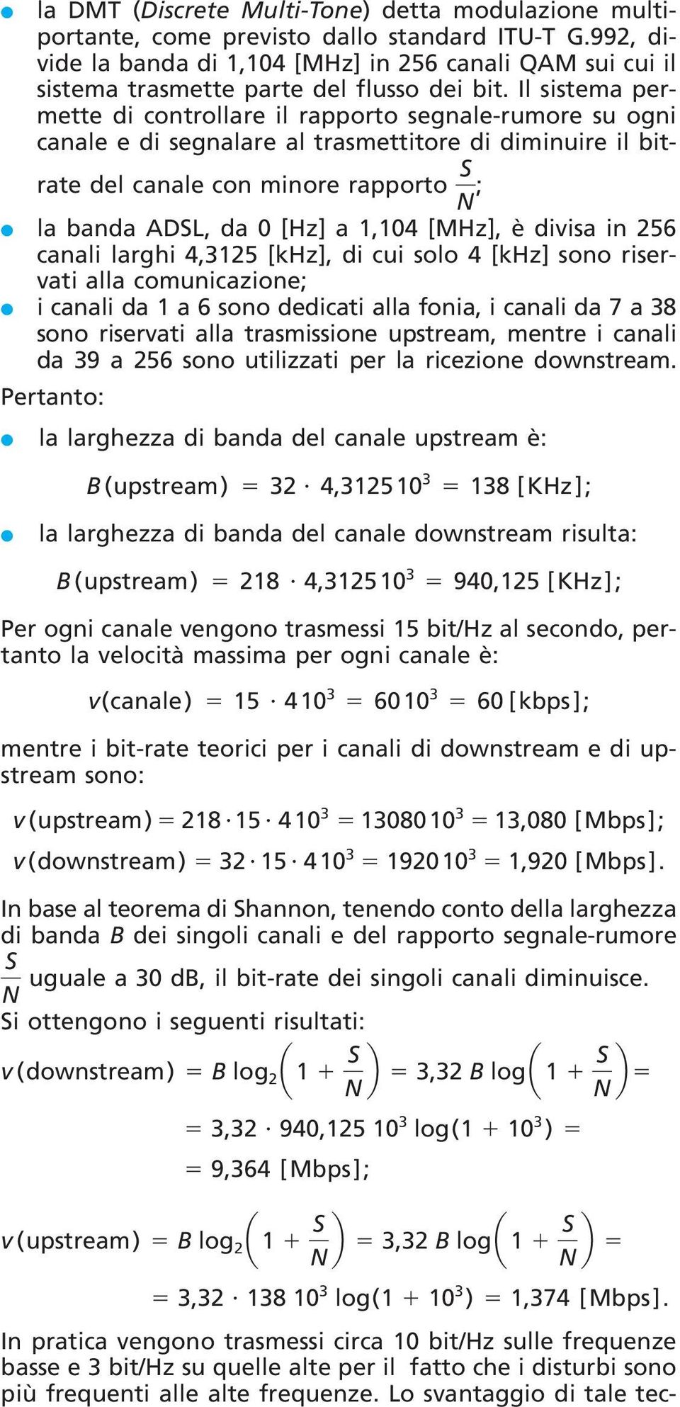 Il sistema permette di controllare il rapporto segnale-rumore su ogni canale e di segnalare al trasmettitore di diminuire il bitrate del canale con minore rapporto ; S N la banda ADSL, da 0 [Hz] a