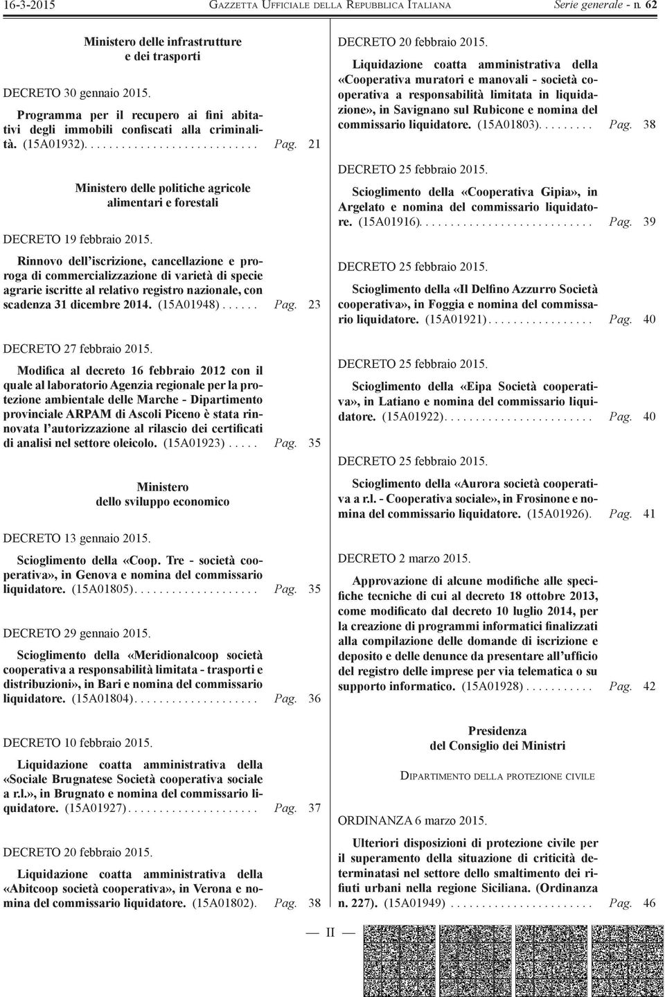 Rinnovo dell iscrizione, cancellazione e proroga di commercializzazione di varietà di specie agrarie iscritte al relativo registro nazionale, con scadenza 31 dicembre 2014. (15A01948)...... Pag.