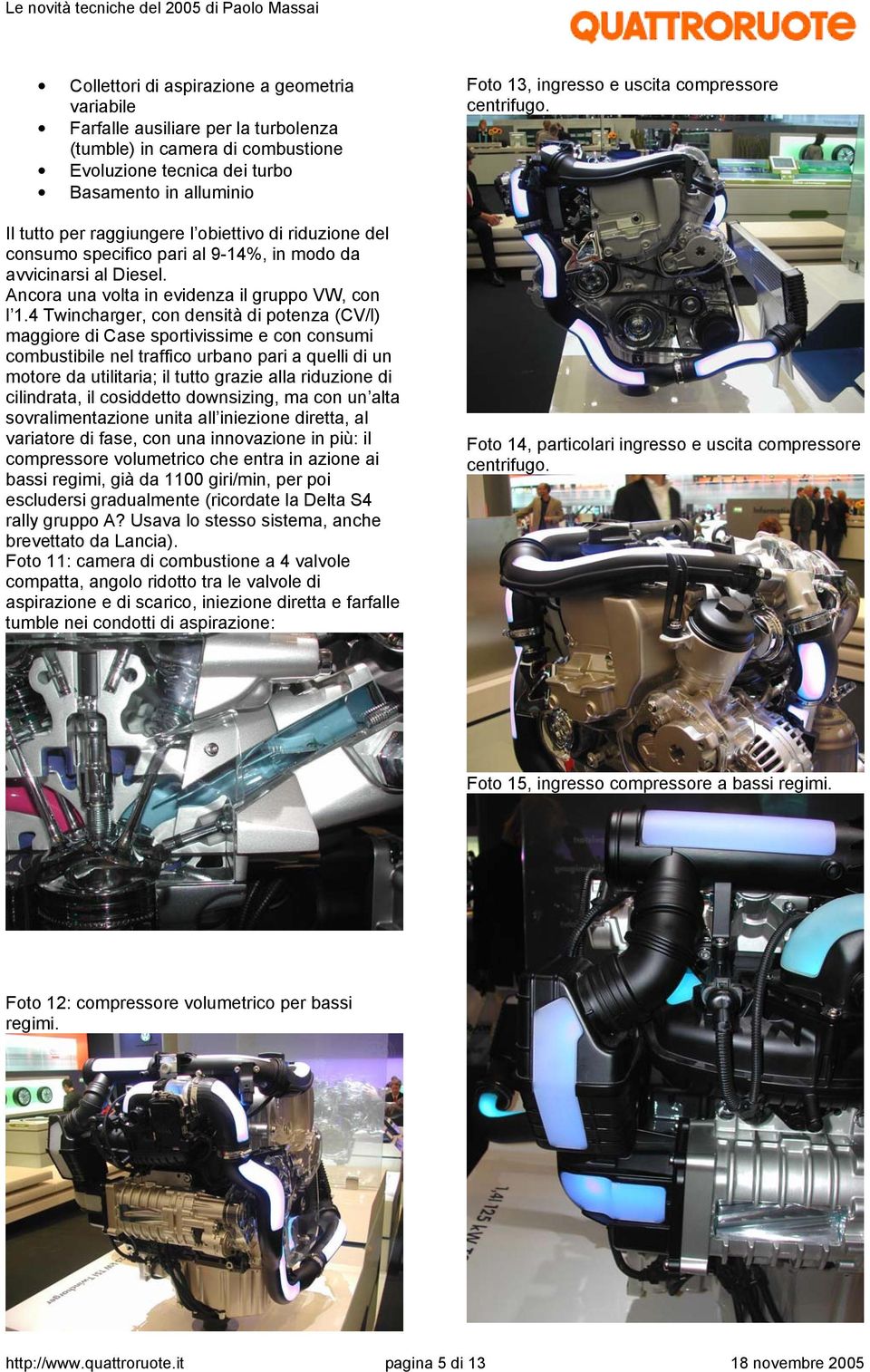 obiettivo di riduzione del consumo specifico pari al 9-1%, in modo da avvicinarsi al Diesel. Ancora una volta in evidenza il gruppo VW, con l 1.