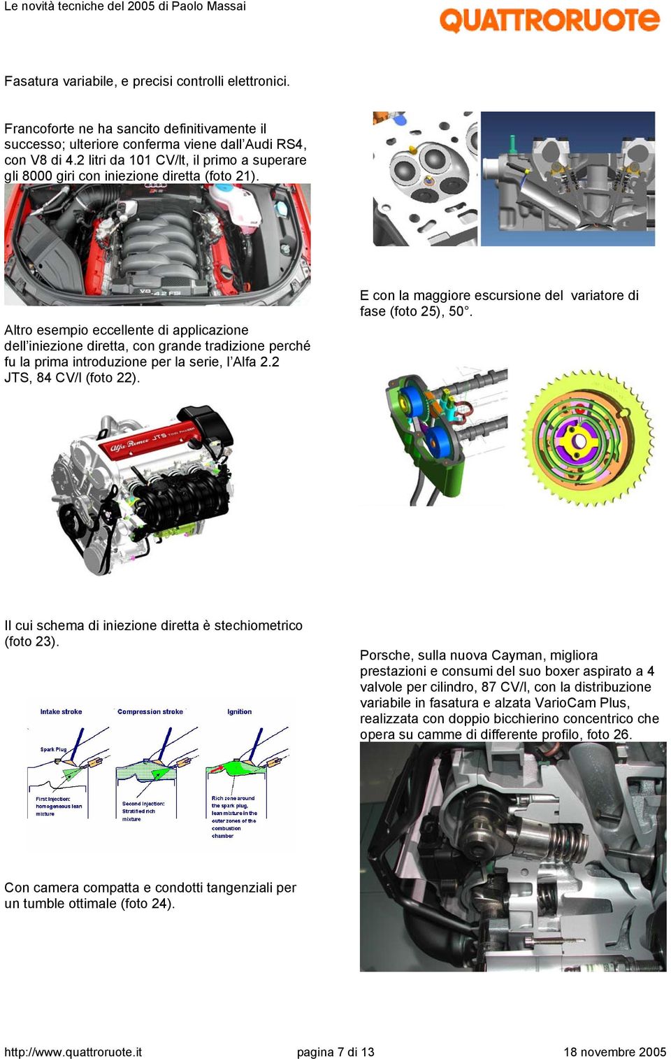 Altro esempio eccellente di applicazione dell iniezione diretta, con grande tradizione perché fu la prima introduzione per la serie, l Alfa 2.2 JTS, CV/l (foto 22).