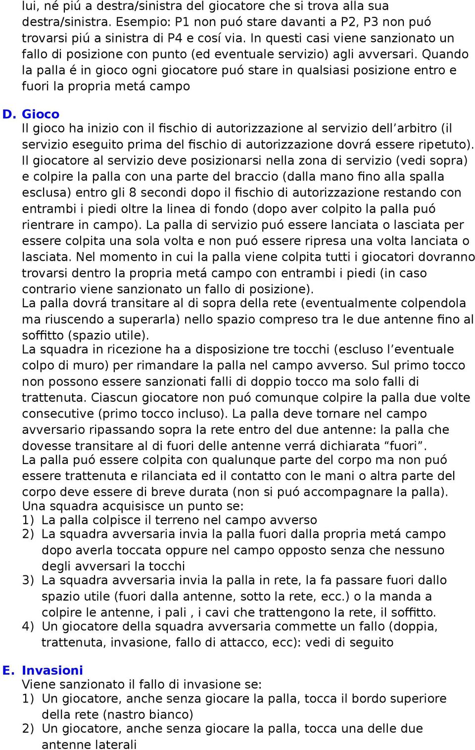 Quando la palla é in gioco ogni giocatore puó stare in qualsiasi posizione entro e fuori la propria metá campo D.