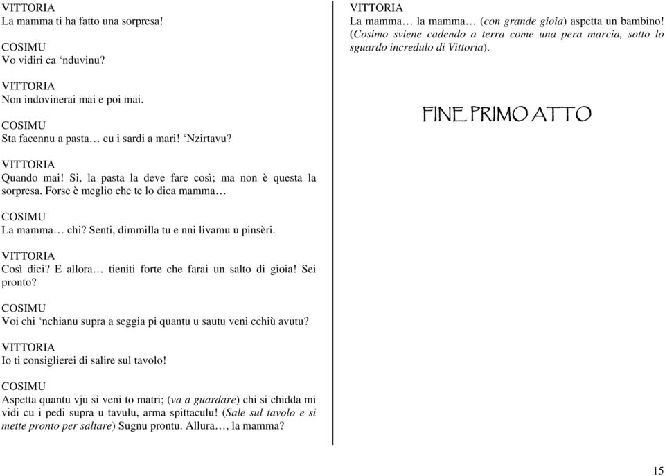 Forse è meglio che te lo dica mamma La mamma chi? Senti, dimmilla tu e nni livamu u pinsèri. Così dici? E allora tieniti forte che farai un salto di gioia! Sei pronto?