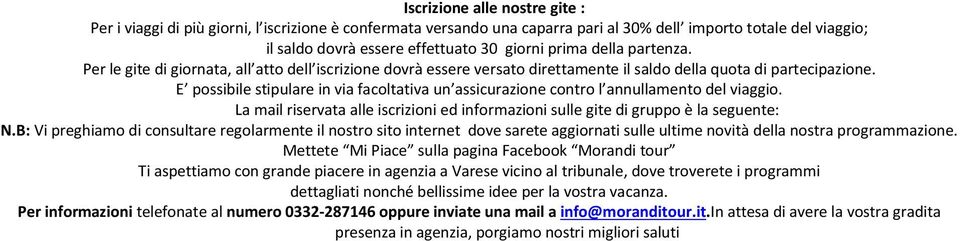 E possibile stipulare in via facoltativa un assicurazione contro l annullamento del viaggio. La mail riservata alle iscrizioni ed informazioni sulle gite di gruppo è la seguente: N.