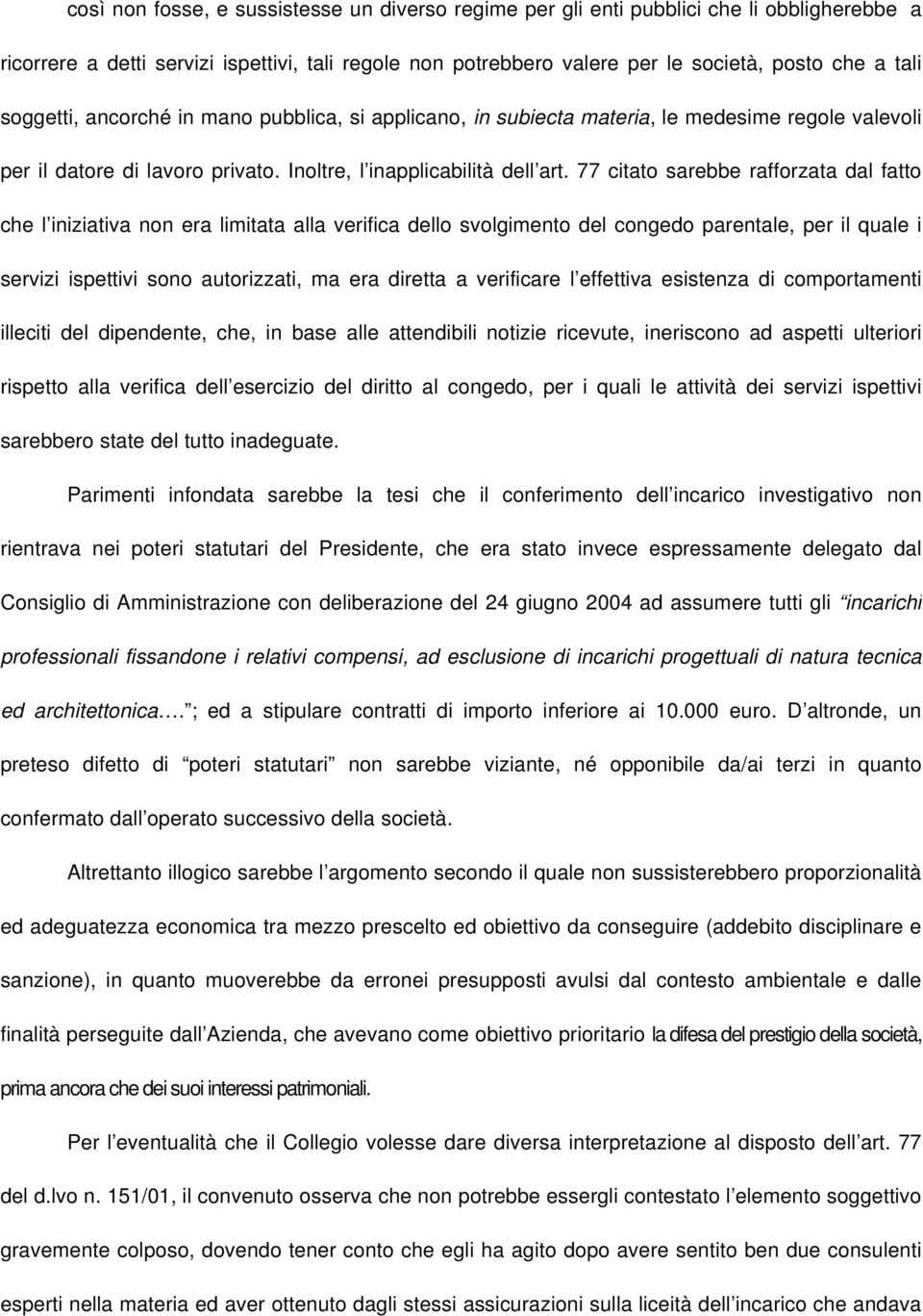 77 citato sarebbe rafforzata dal fatto che l iniziativa non era limitata alla verifica dello svolgimento del congedo parentale, per il quale i servizi ispettivi sono autorizzati, ma era diretta a