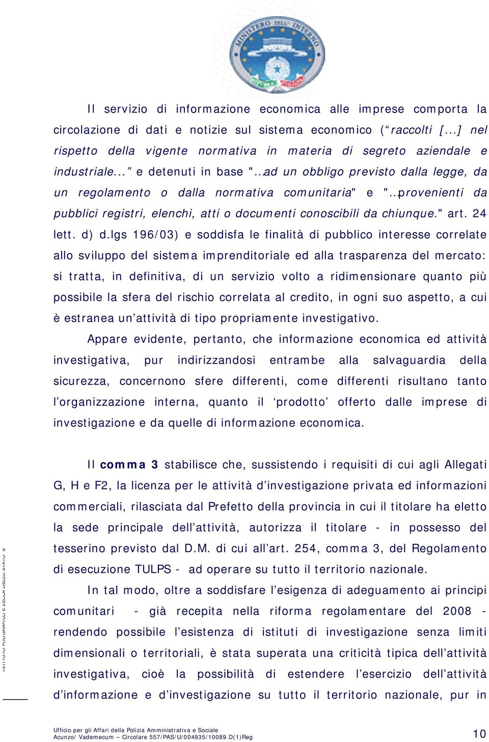 .. e detenuti in base " ad un obbligo previsto dalla legge, da un regolamento o dalla normativa comunitaria" e " provenienti da pubblici registri, elenchi, atti o documenti conoscibili da chiunque.