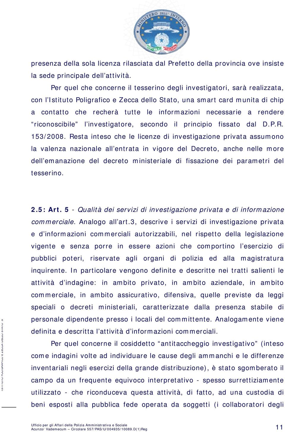 necessarie a rendere riconoscibile l investigatore, secondo il principio fissato dal D.P.R. 153/2008.