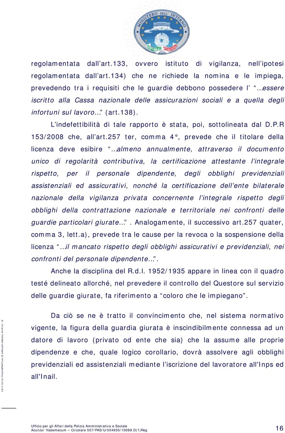 sul lavoro (art.138). L indefettibilità di tale rapporto è stata, poi, sottolineata dal D.P.R 153/2008 che, all art.