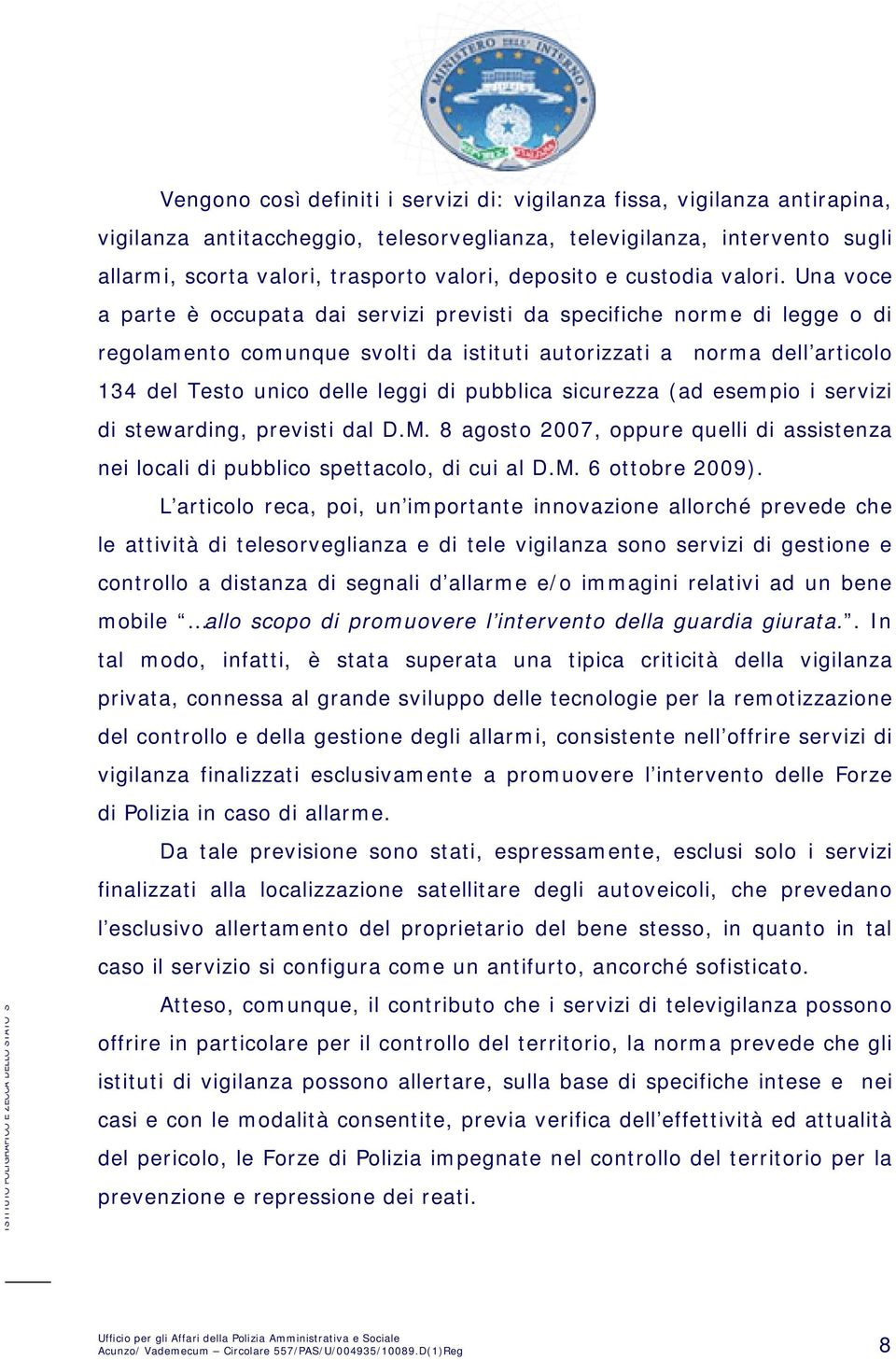 Una voce a parte è occupata dai servizi previsti da specifiche norme di legge o di regolamento comunque svolti da istituti autorizzati a norma dell articolo 134 del Testo unico delle leggi di