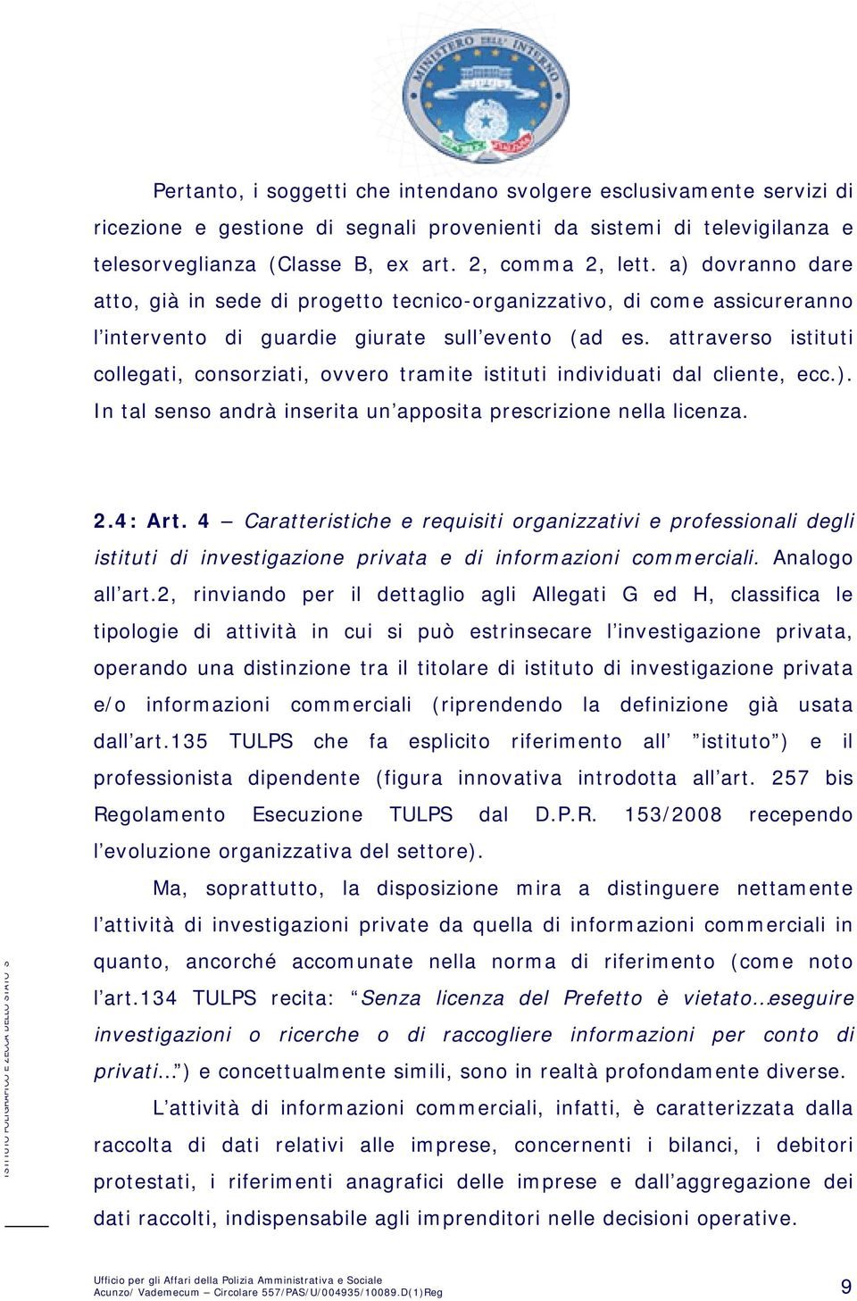 attraverso istituti collegati, consorziati, ovvero tramite istituti individuati dal cliente, ecc.). In tal senso andrà inserita un apposita prescrizione nella licenza. 2.4: Art.