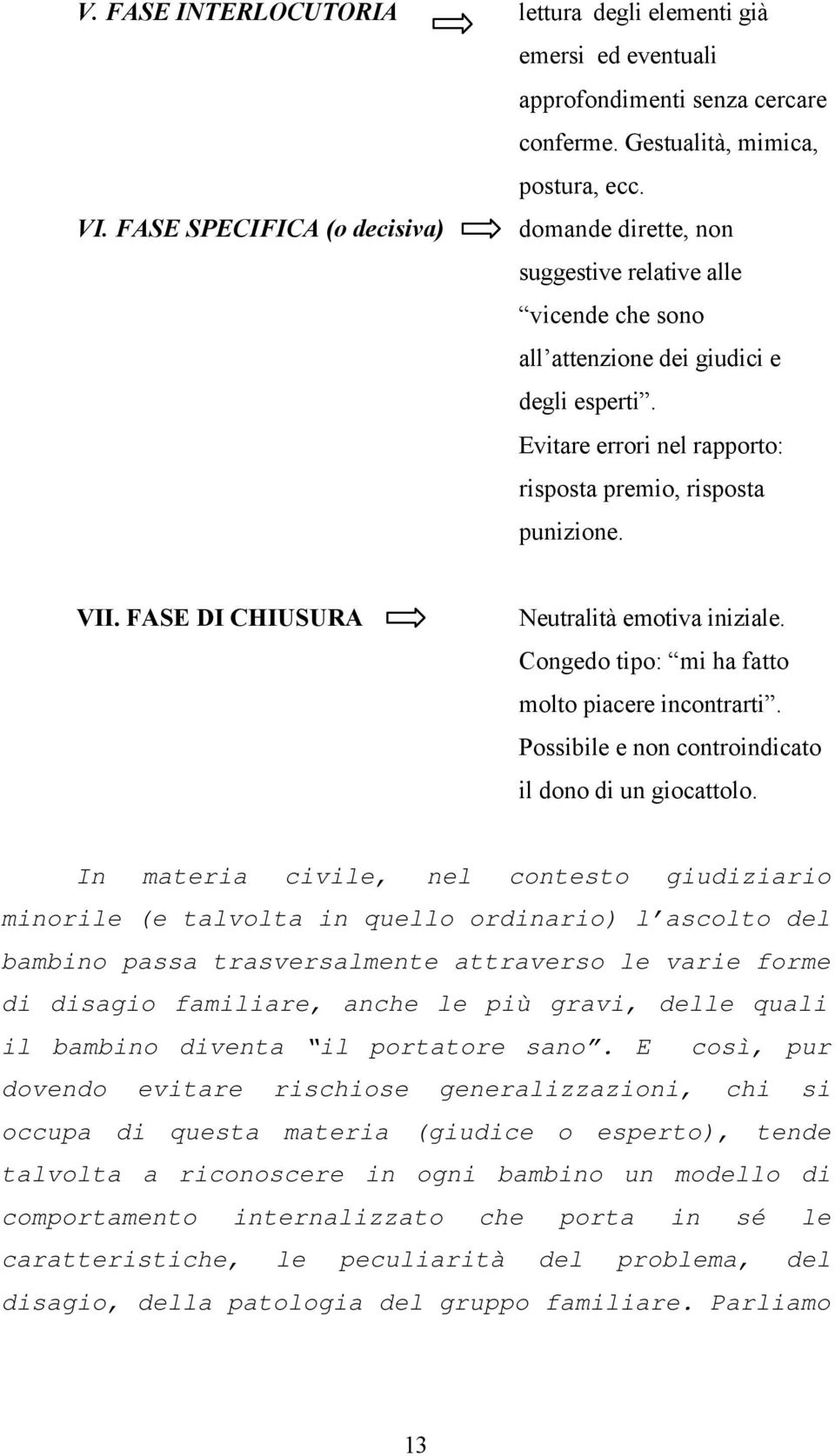 VII. FASE DI CHIUSURA Neutralità emotiva iniziale. Congedo tipo: mi ha fatto molto piacere incontrarti. Possibile e non controindicato il dono di un giocattolo.