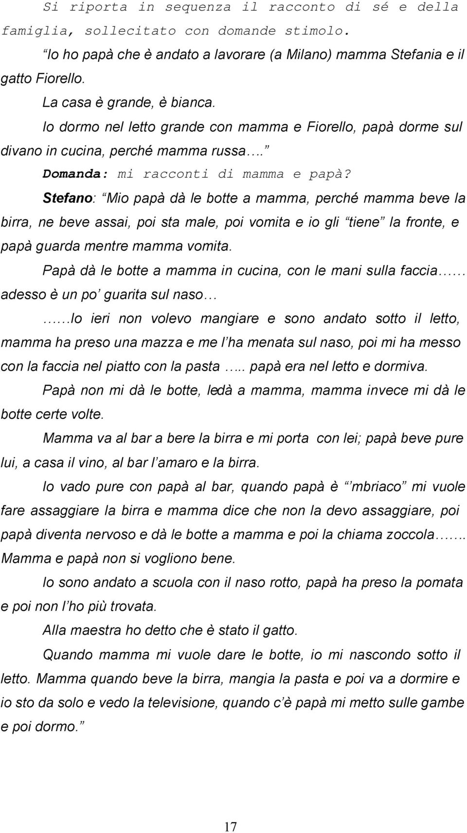 Stefano: Mio papà dà le botte a mamma, perché mamma beve la birra, ne beve assai, poi sta male, poi vomita e io gli tiene la fronte, e papà guarda mentre mamma vomita.