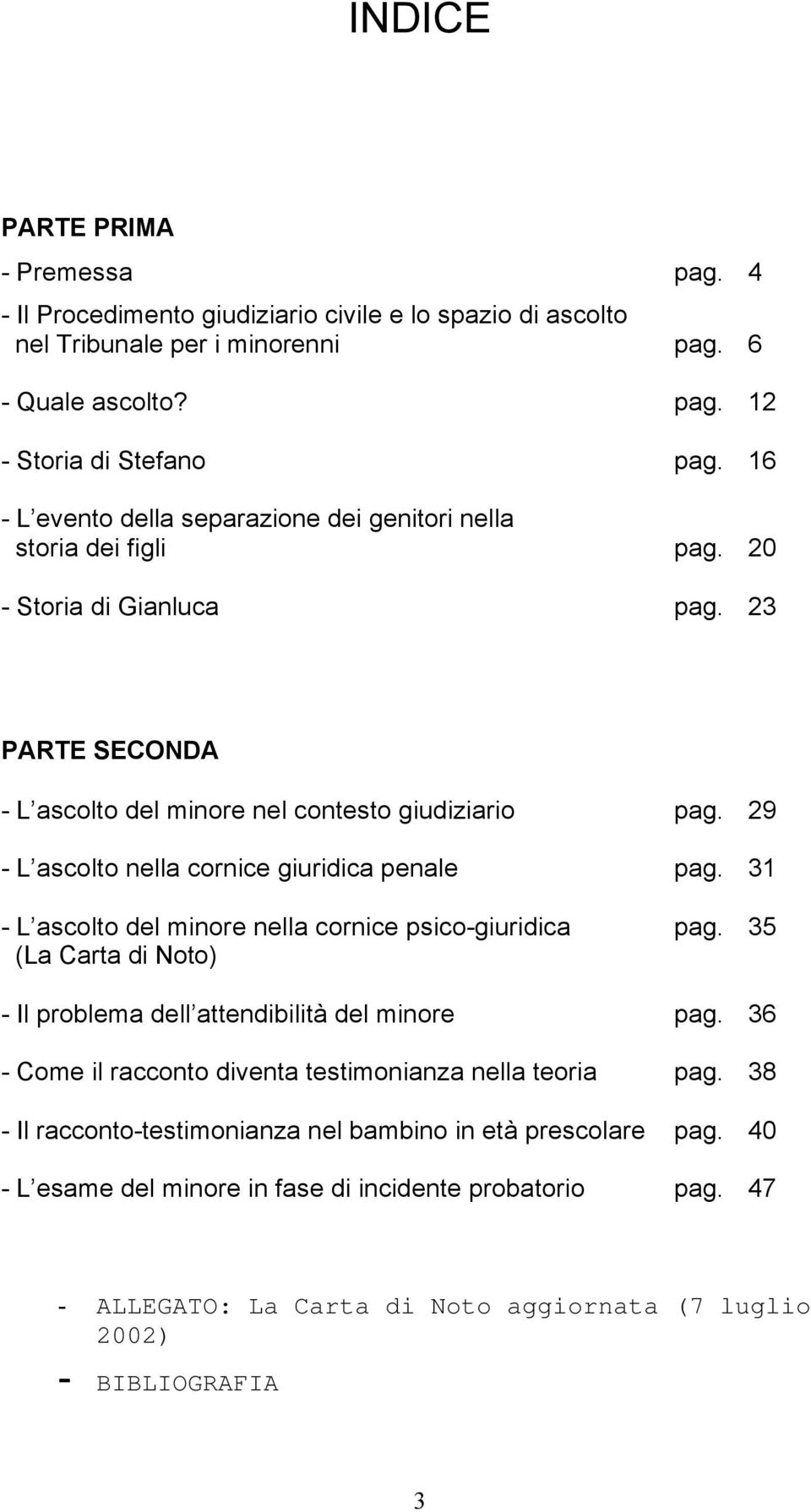 29 - L ascolto nella cornice giuridica penale pag. 31 - L ascolto del minore nella cornice psico-giuridica pag. 35 (La Carta di Noto) - Il problema dell attendibilità del minore pag.