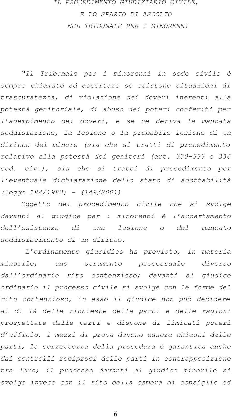 probabile lesione di un diritto del minore (sia che si tratti di procedimento relativo alla potestà dei genitori (art. 330-333 e 336 cod. civ.