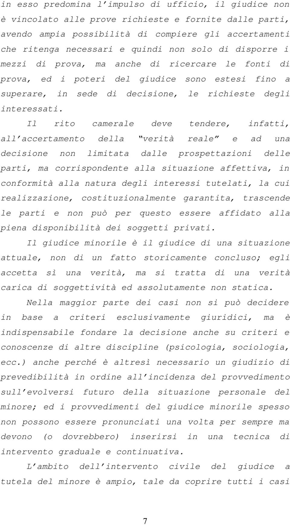 Il rito camerale deve tendere, infatti, all accertamento della verità reale e ad una decisione non limitata dalle prospettazioni delle parti, ma corrispondente alla situazione affettiva, in