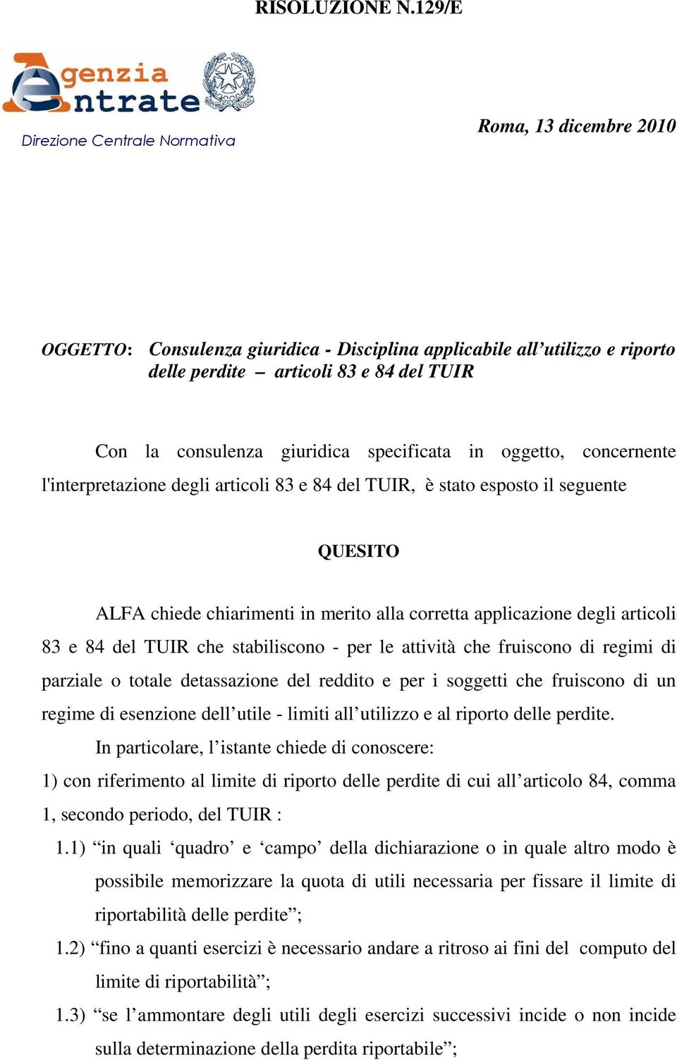 giuridica specificata in oggetto, concernente l'interpretazione degli articoli 83 e 84 del TUIR, è stato esposto il seguente QUESITO ALFA chiede chiarimenti in merito alla corretta applicazione degli