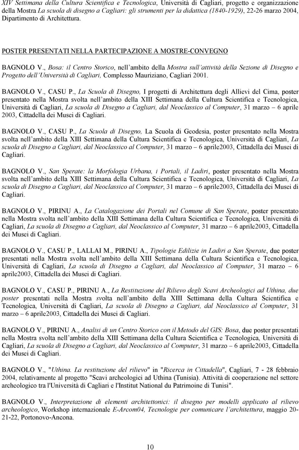 , Bosa: il Centro Storico, nell ambito della Mostra sull attività della Sezione di Disegno e Progetto dell Università di Cagliari, Complesso Mauriziano, Cagliari 2001. BAGNOLO V., CASU P.