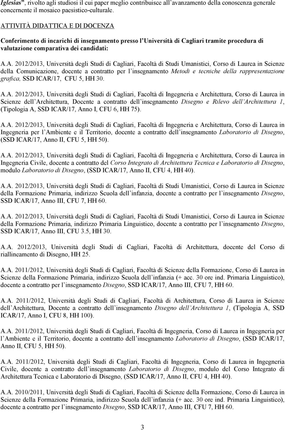 Studi di Cagliari, Facoltà di Studi Umanistici, Corso di Laurea in Scienze della Comunicazione, docente a contratto per l insegnamento Metodi e tecniche della rappresentazione grafica, SSD ICAR/17,