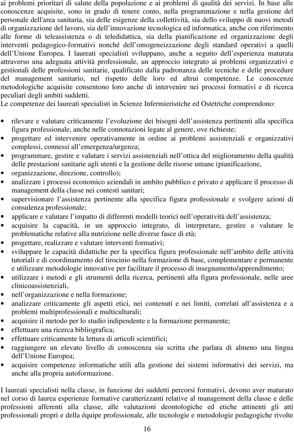 nuovi metodi di organizzazione del lavoro, sia dell innovazione tecnologica ed informatica, anche con riferimento alle forme di teleassistenza o di teledidattica, sia della pianificazione ed