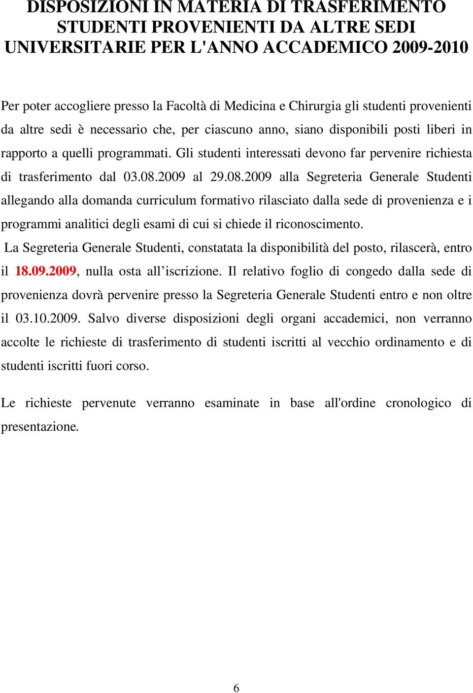 Gli studenti interessati devono far pervenire richiesta di trasferimento dal 03.08.