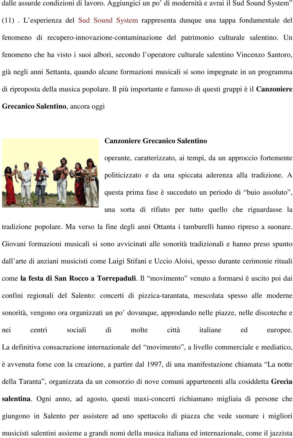 Un fenomeno che ha visto i suoi albori, secondo l operatore culturale salentino Vincenzo Santoro, già negli anni Settanta, quando alcune formazioni musicali si sono impegnate in un programma di