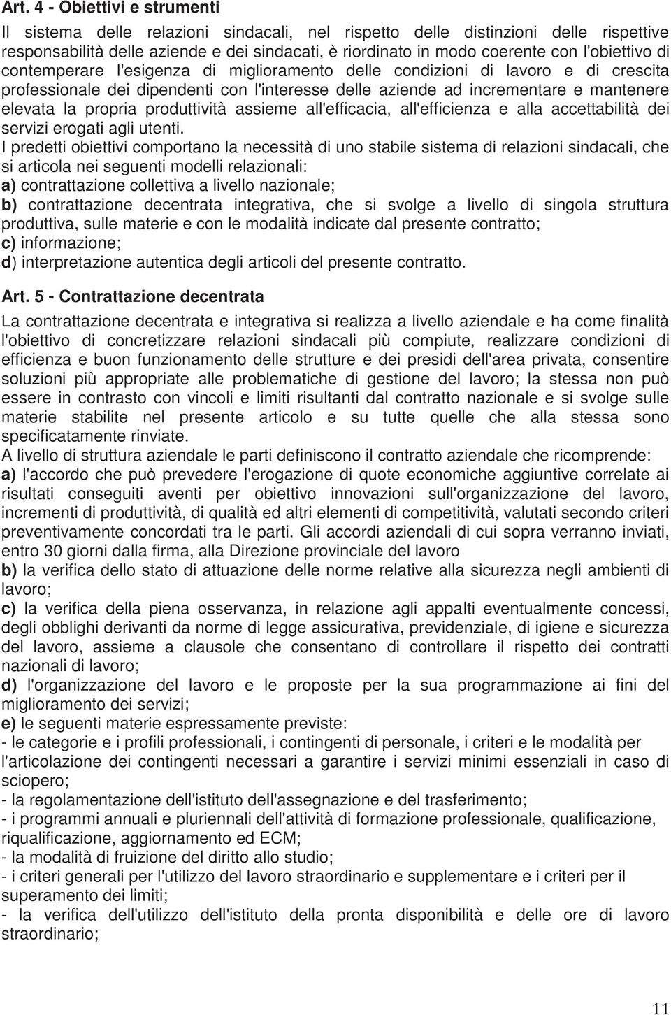 propria produttività assieme all'efficacia, all'efficienza e alla accettabilità dei servizi erogati agli utenti.