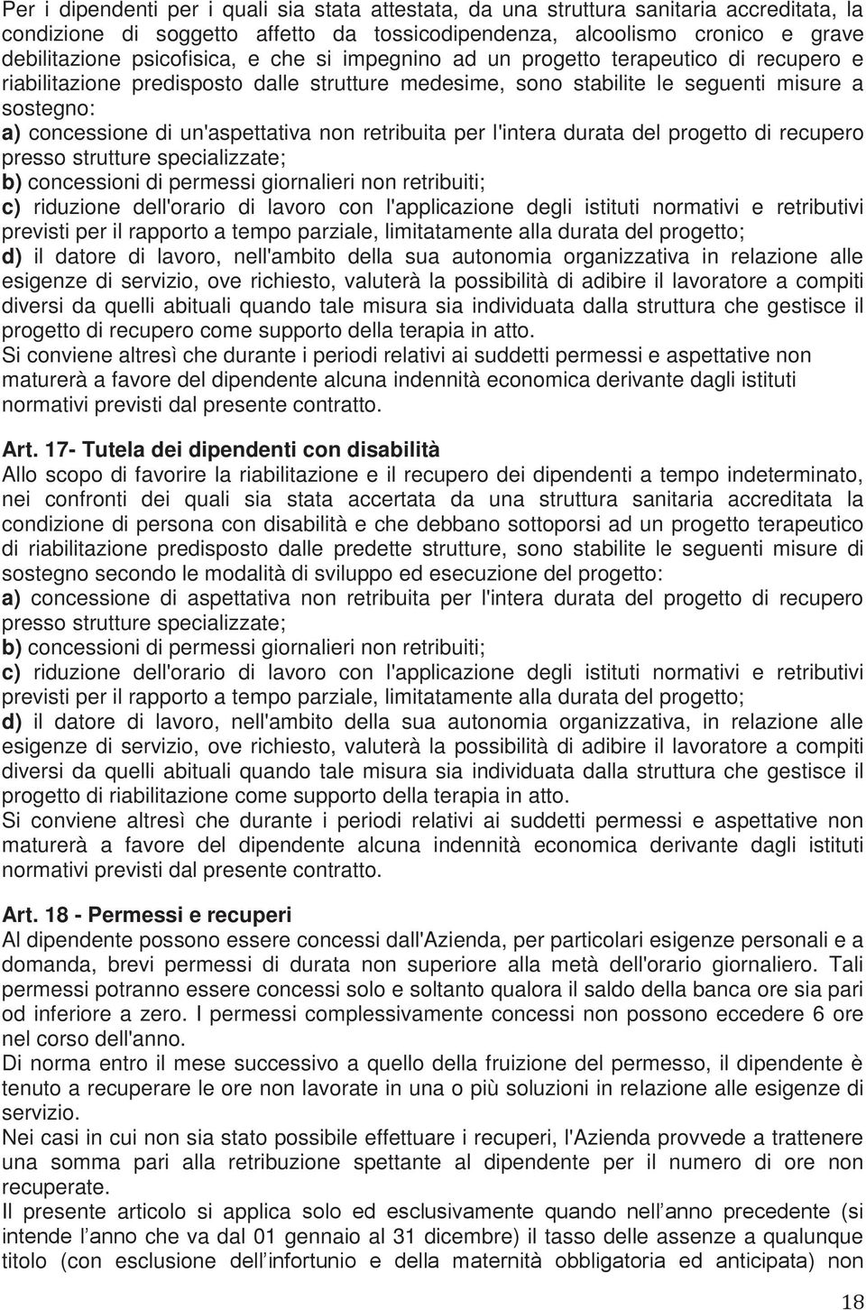 retribuita per l'intera durata del progetto di recupero presso strutture specializzate; b) concessioni di permessi giornalieri non retribuiti; c) riduzione dell'orario di lavoro con l'applicazione