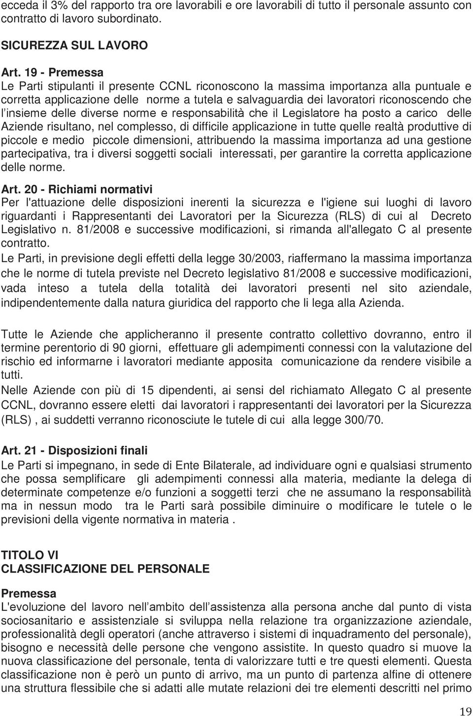 insieme delle diverse norme e responsabilità che il Legislatore ha posto a carico delle Aziende risultano, nel complesso, di difficile applicazione in tutte quelle realtà produttive di piccole e