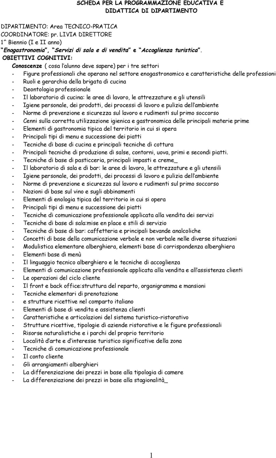 OBIETTIVI COGNITIVI: Conoscenze ( cosa l alunno deve sapere) per i tre settori - Figure professionali che operano nel settore enogastronomico e caratteristiche delle professioni - Ruoli e gerarchia