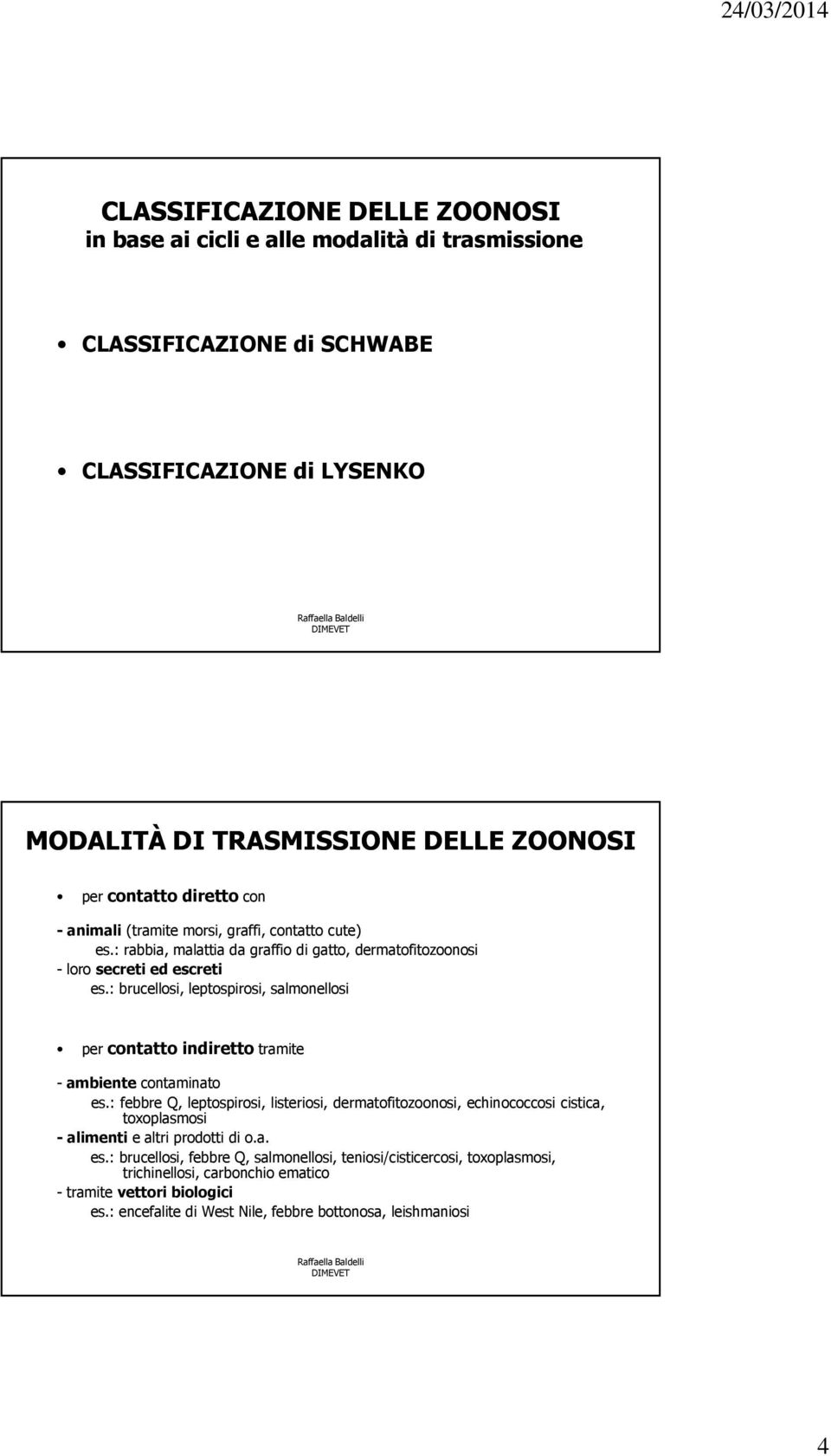 : brucellosi, leptospirosi, salmonellosi per contatto indiretto tramite - ambiente contaminato es.