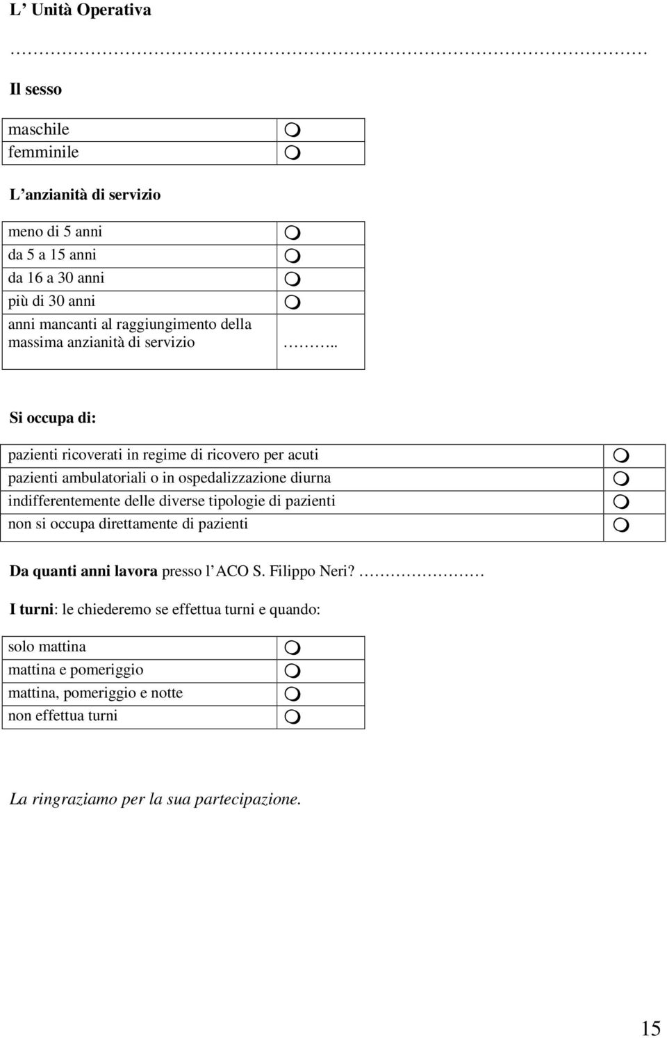 . Si occupa di: pazienti ricoverati in regime di ricovero per acuti pazienti ambulatoriali o in ospedalizzazione diurna indifferentemente delle diverse